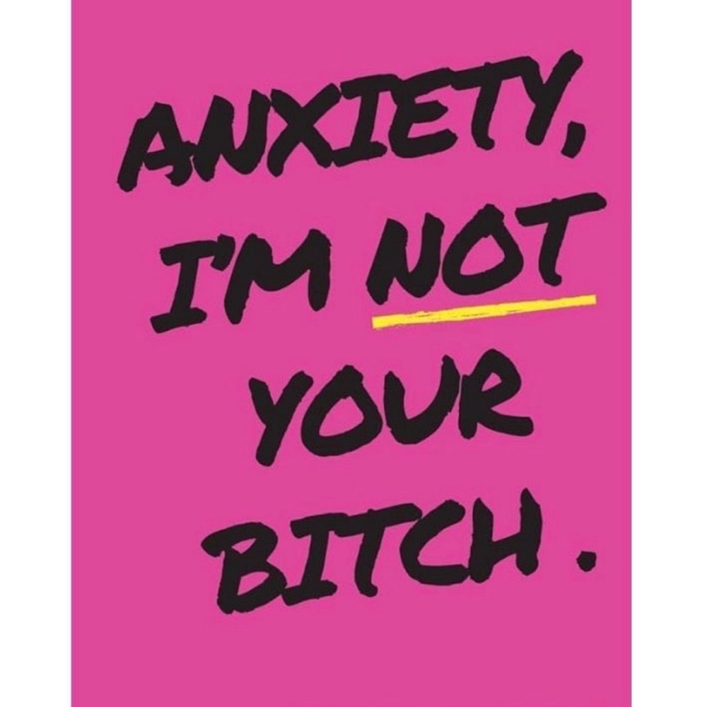 Anxiety I'm not your b***h